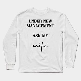under new management ask my wife Long Sleeve T-Shirt